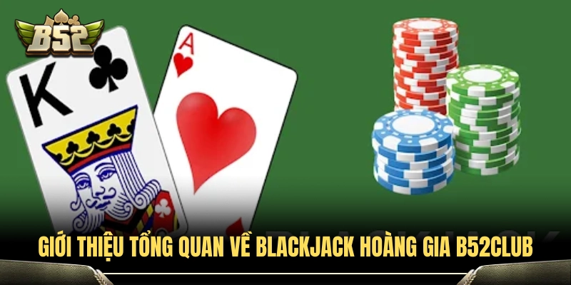 Khám phá nét đặc sắc của tựa game blackjack hoàng gia B52 Club 