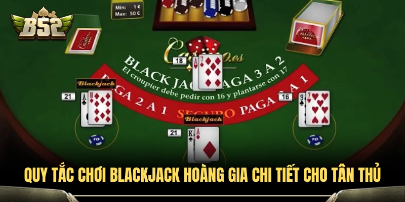 Hướng dẫn luật chơi blackjack hoàng gia B52Club từ A đến Z 