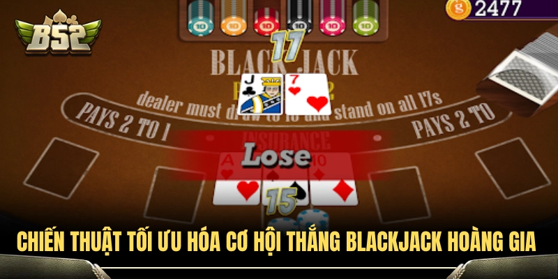 Bí kíp cược blackjack hoàng gia nâng cao tỷ lệ ăn từ cao thủ 